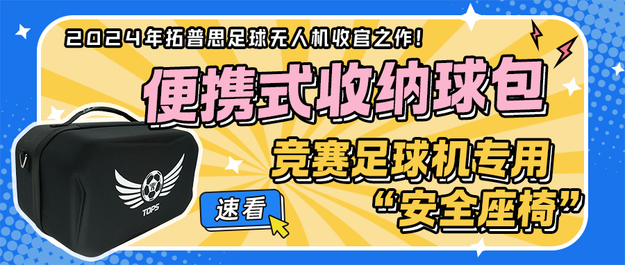 2024年拓普思足球无人机收官之作：便携式收纳球包——竞赛足球机专用“安全座椅”